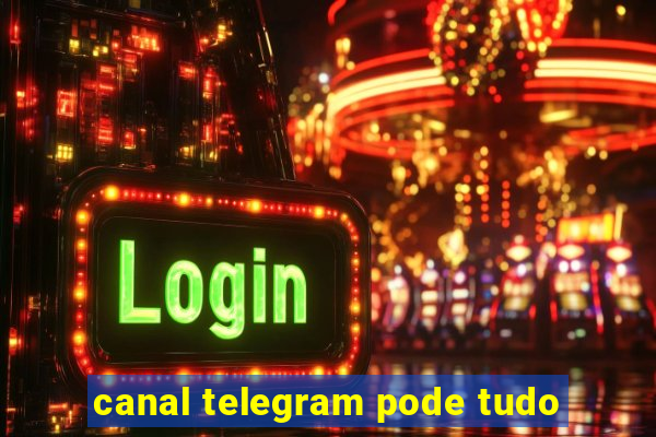 canal telegram pode tudo